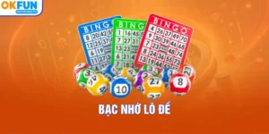Bạc Nhớ Lô Đề – Giải Mã Quy Luật Săn Thưởng Cực Đỉnh Ở OKFUN