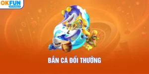 Bắn Cá Đổi Thưởng - Bí Kíp Chinh Phục Đại Dương Rộng Lớn OKFUN