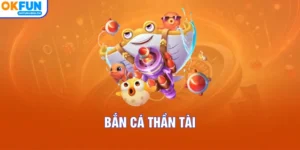 Bắn Cá Thần Tài – Trải Nghiệm Ngư Trường Đẳng Cấp Tại OKFUN