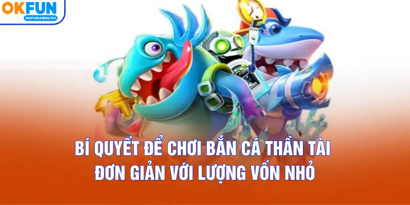 Bí quyết để chơi Bắn Cá Thần Tài đơn giản với lượng vốn nhỏ