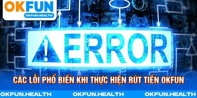 Rút tiền OKFUN gặp lỗi phổ biến và cách xử lý