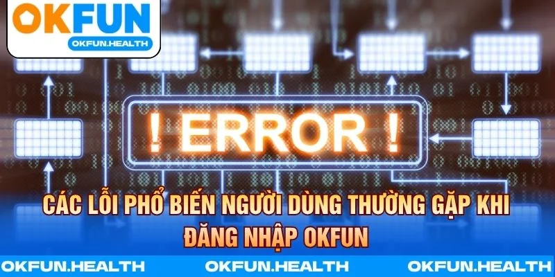 Đăng nhập OKFUN gặp lỗi phổ biến và cách khắc phục