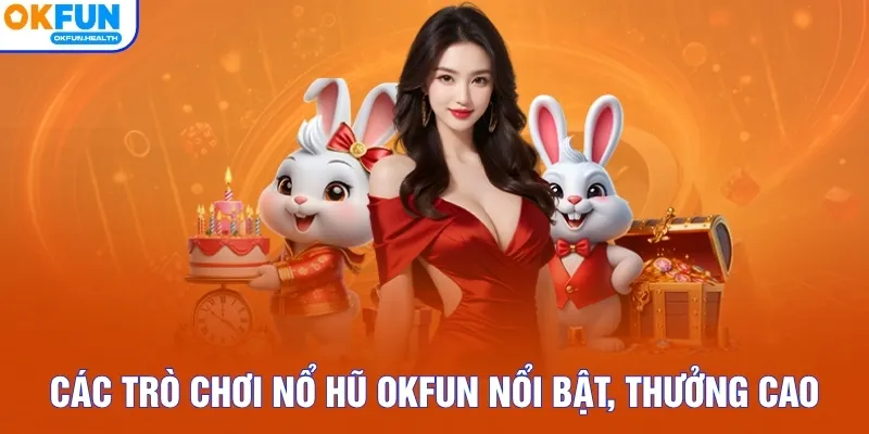 Các trò chơi nổ hũ OKFUN nổi bật, thưởng cao