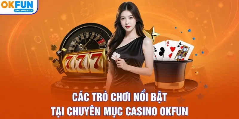 Các trò chơi nổi bật tại chuyên mục casino OKFUN
