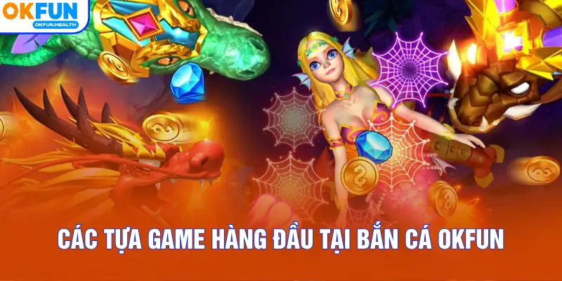 Các tựa game hàng đầu tại Bắn Cá OKFUN