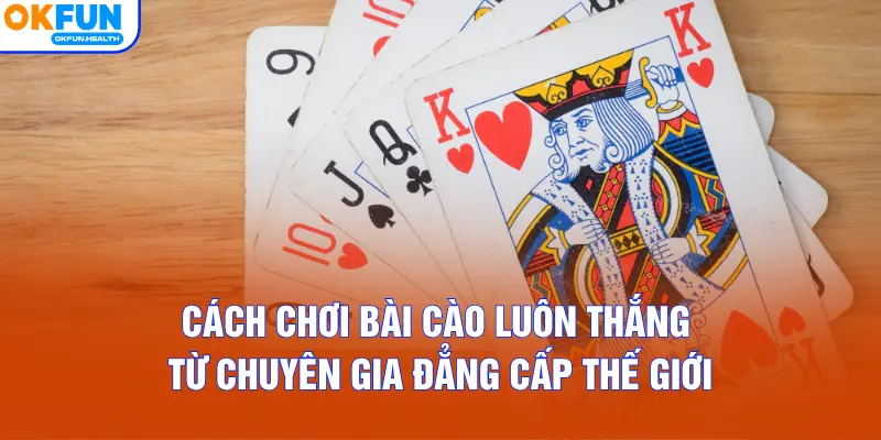 Cách chơi bài Cào luôn thắng từ chuyên gia đẳng cấp thế giới