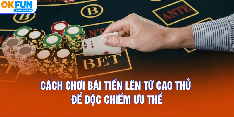 Cách chơi bài Tiến Lên từ cao thủ để độc chiếm ưu thế