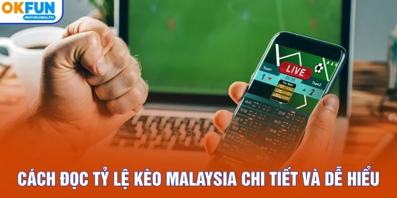 Cách đọc tỷ lệ kèo Malaysia chi tiết và dễ hiểu