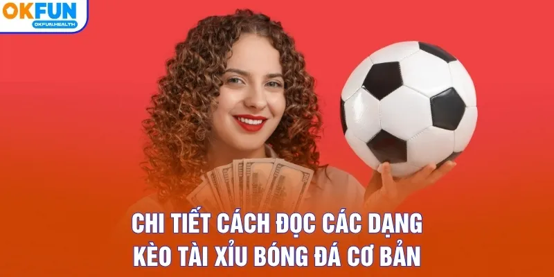 Chi tiết cách đọc các dạng kèo tài xỉu bóng đá cơ bản