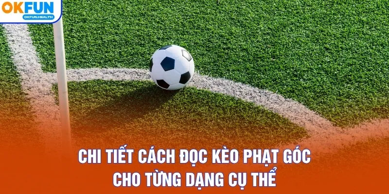 Chi tiết cách đọc kèo phạt góc cho từng dạng cụ thể