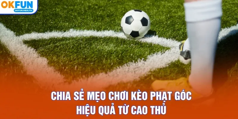 Chia sẻ mẹo chơi kèo phạt góc hiệu quả từ cao thủ