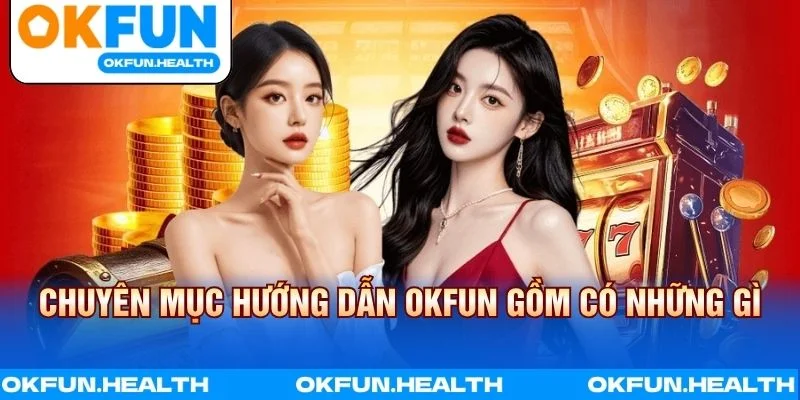 Chuyên mục hướng dẫn OKFUN gồm có những gì