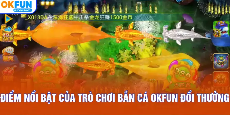 Điểm nổi bật của trò chơi Bắn Cá OKFUN đổi thưởng