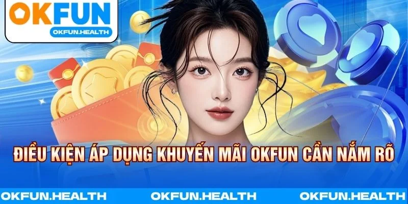 Điều kiện áp dụng Khuyến mãi OKFUN cần nắm rõ