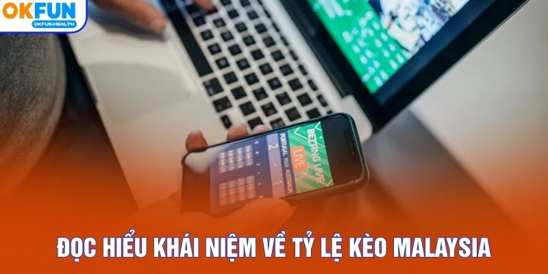 Đọc hiểu khái niệm về tỷ lệ kèo Malaysia
