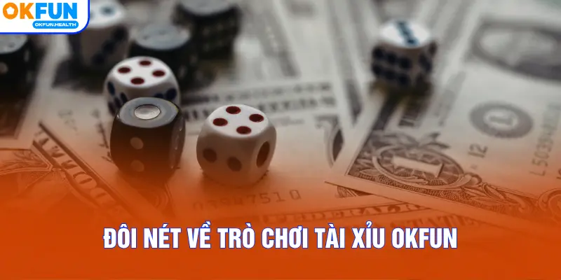 Đôi nét về trò chơi tài xỉu OKFUN