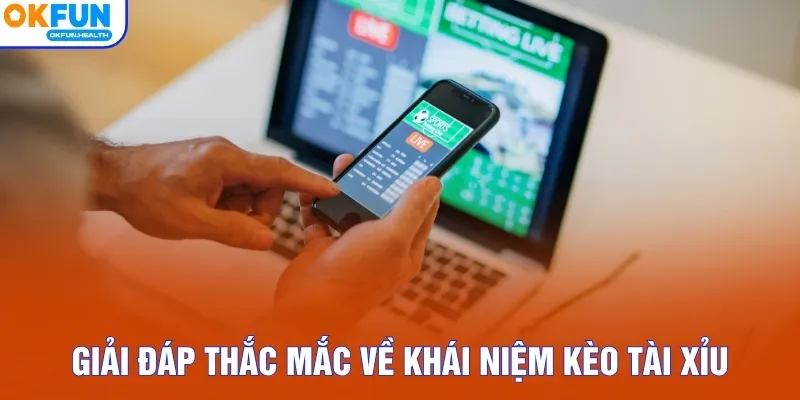 Giải đáp thắc mắc về khái niệm kèo tài xỉu