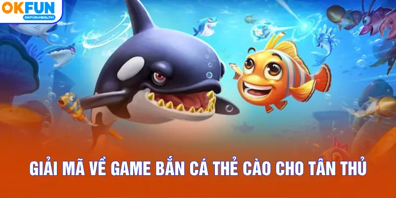 Giải mã về game Bắn Cá Thẻ Cào cho tân thủ