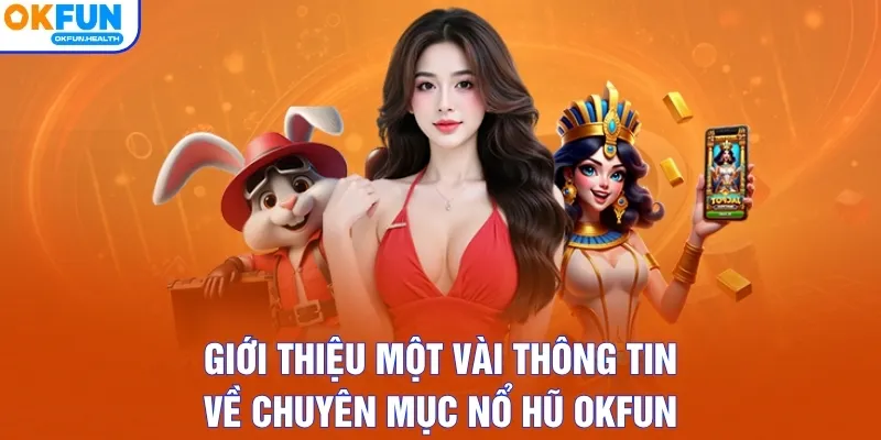Giới thiệu một vài thông tin về chuyên mục nổ hũ OKFUN