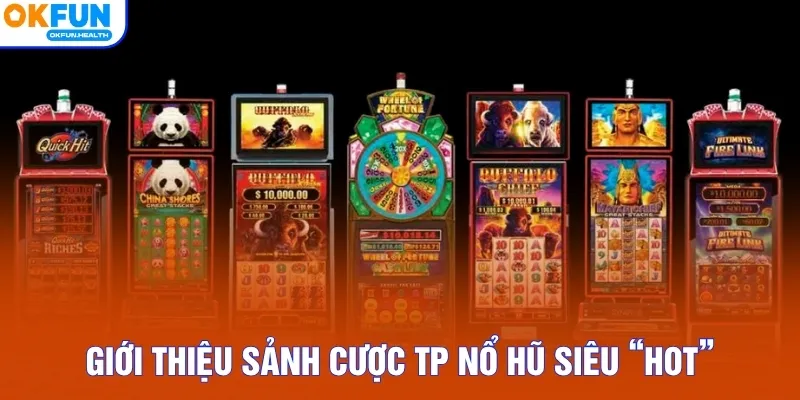 Giới thiệu sảnh cược TP nổ hũ siêu “hot”