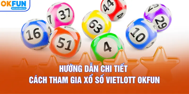 Hướng dẫn chi tiết cách tham gia xổ số Vietlott OKFUN