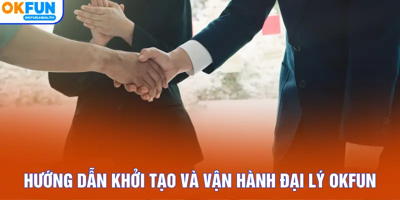 Hướng dẫn khởi tạo và vận hành đại lý OKFUN