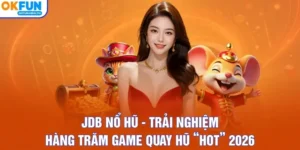 JDB Nổ Hũ - Trải Nghiệm Hàng Trăm Game Quay Hũ “Hot” 2026