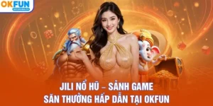 JILI Nổ Hũ – Sảnh Game Săn Thưởng Hấp Dẫn Tại OKFUN