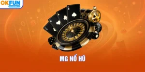 MG Nổ Hũ – Quay Slot Hấp Dẫn, Thưởng Thắng Lớn Ở OKFUN