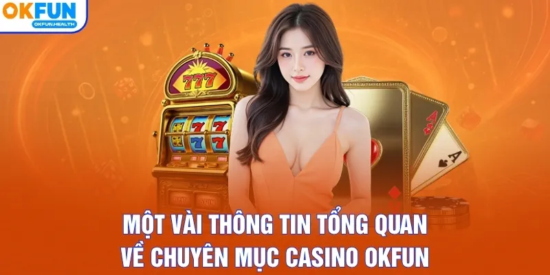 Một vài thông tin tổng quan về chuyên mục casino OKFUN