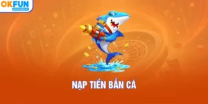 Nạp Tiền Bắn Cá – Thao Tác Tạo Vốn Săn Thưởng Nhanh Nhất 2026