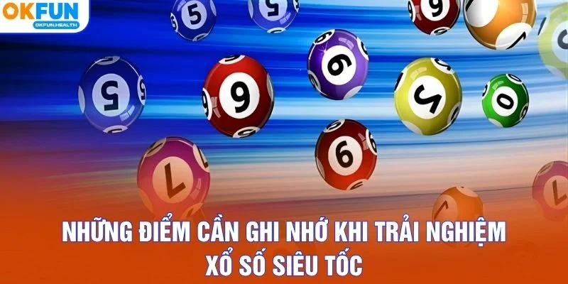 Những điểm cần ghi nhớ khi trải nghiệm xổ số siêu tốc