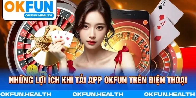 Trải nghiệm ứng dụng OKFUN mượt mà trên thiết bị di động