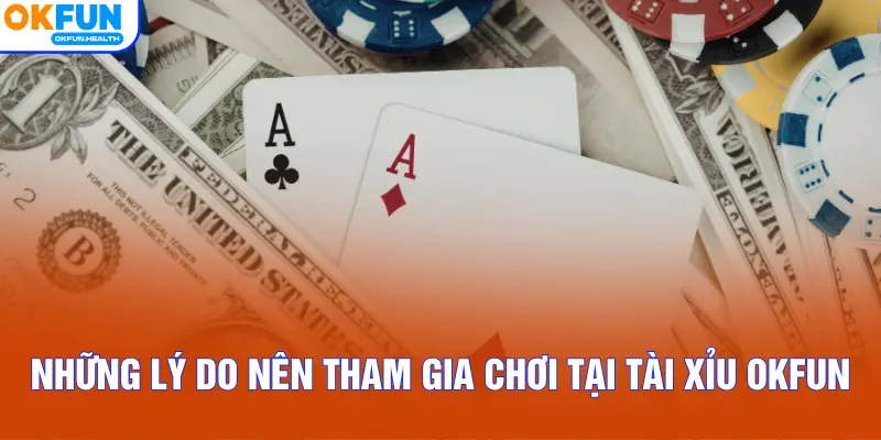 Những lý do nên tham gia chơi tại tài xỉu OKFUN