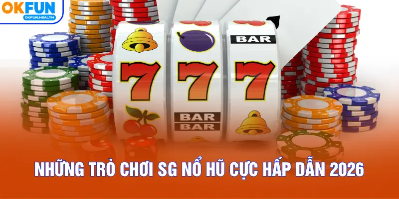 Những trò chơi SG Nổ Hũ cực hấp dẫn 2026