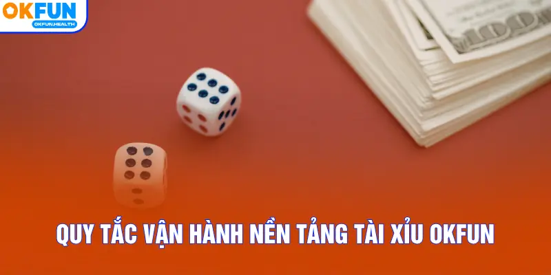 Quy tắc vận hành nền tảng tài xỉu OKFUN