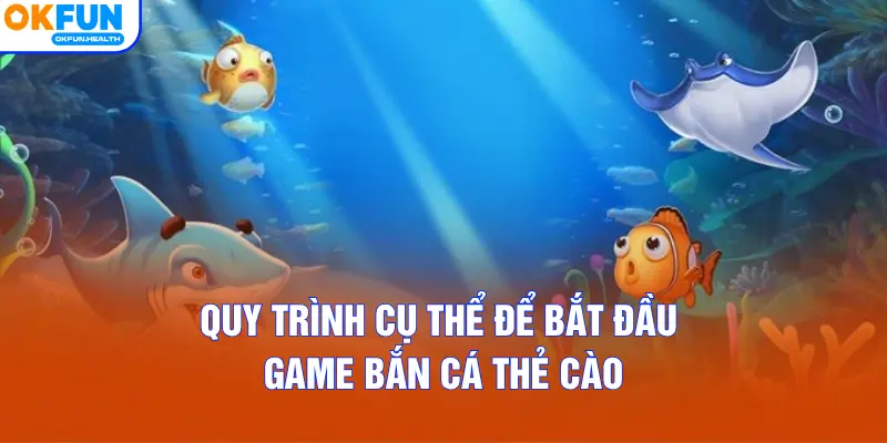 Quy trình cụ thể để bắt đầu game Bắn Cá Thẻ Cào