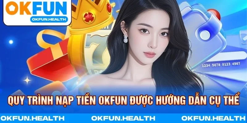 Các bước thực hiện nạp tiền OKFUN dễ dàng và nhanh