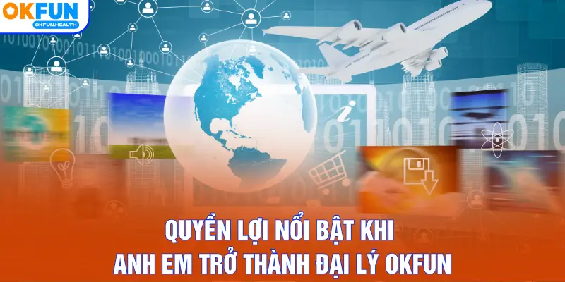 Quyền lợi nổi bật khi anh em trở thành đại lý OKFUN