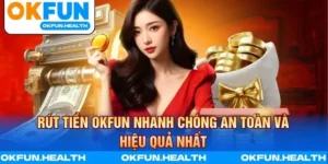 Rút Tiền OKFUN nhanh chóng an toàn và hiệu quả nhất