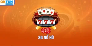 SG Nổ Hũ – Sảnh Slot Game Thưởng Siêu Lớn Tại Nhà Cái OKFUN