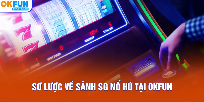 Sơ lược về sảnh SG Nổ Hũ tại OKFUN