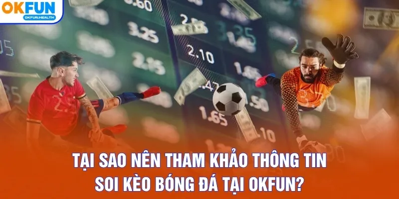 Tại sao nên tham khảo thông tin soi kèo bóng đá tại OKFUN?