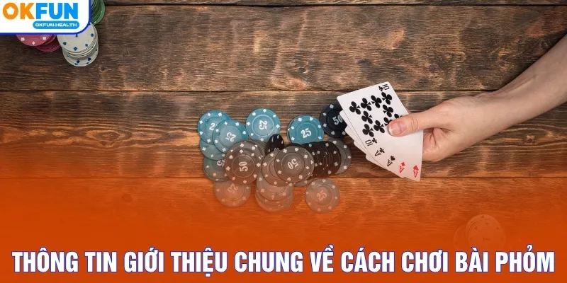 Thông tin giới thiệu chung về cách chơi bài Phỏm