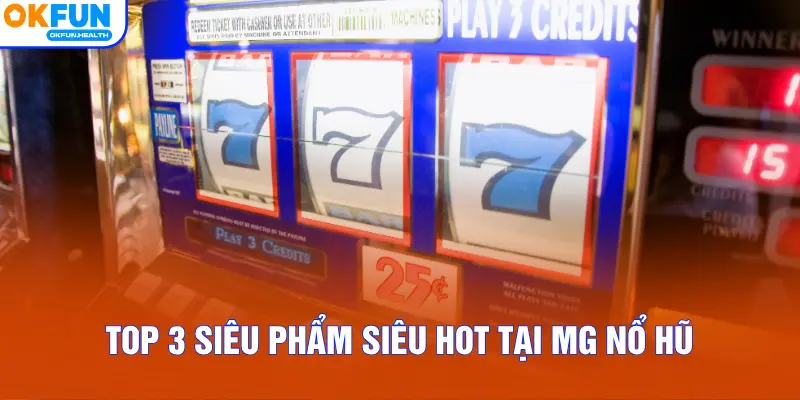 Top 3 siêu phẩm siêu hot tại MG Nổ Hũ